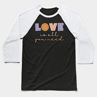 Love is All You Need Baseball T-Shirt